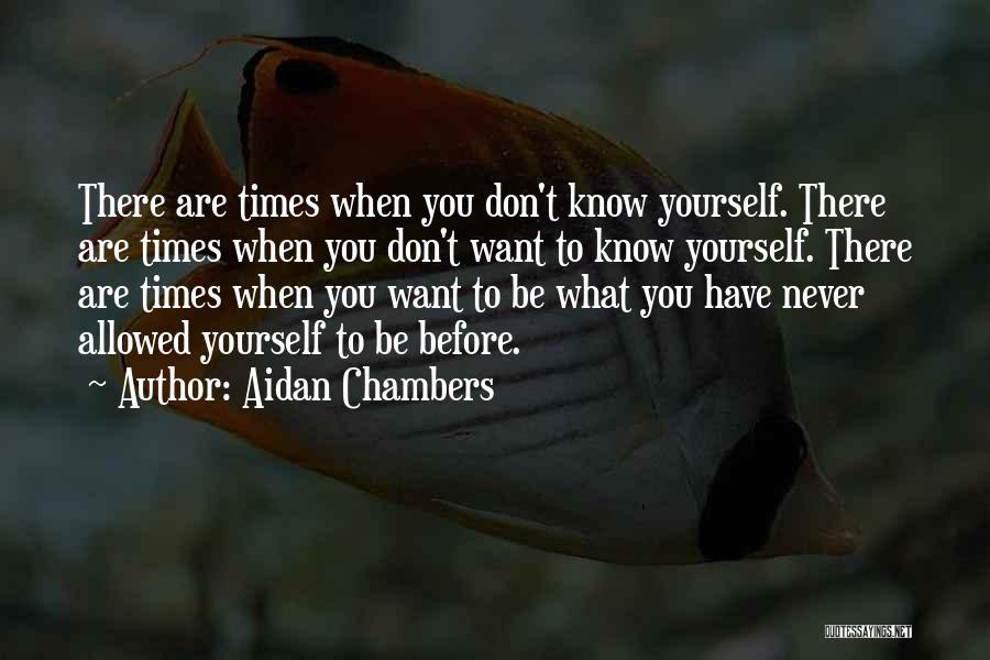 Aidan Chambers Quotes: There Are Times When You Don't Know Yourself. There Are Times When You Don't Want To Know Yourself. There Are