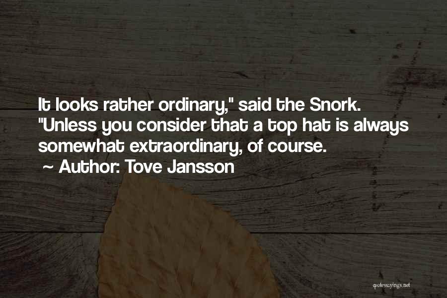 Tove Jansson Quotes: It Looks Rather Ordinary, Said The Snork. Unless You Consider That A Top Hat Is Always Somewhat Extraordinary, Of Course.