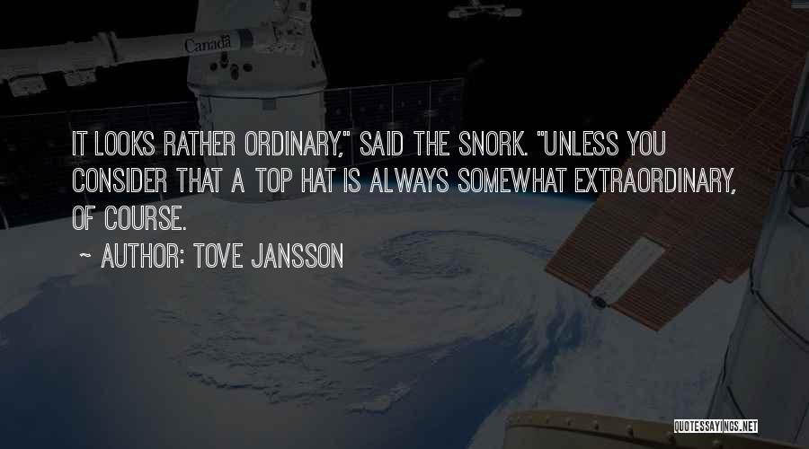 Tove Jansson Quotes: It Looks Rather Ordinary, Said The Snork. Unless You Consider That A Top Hat Is Always Somewhat Extraordinary, Of Course.