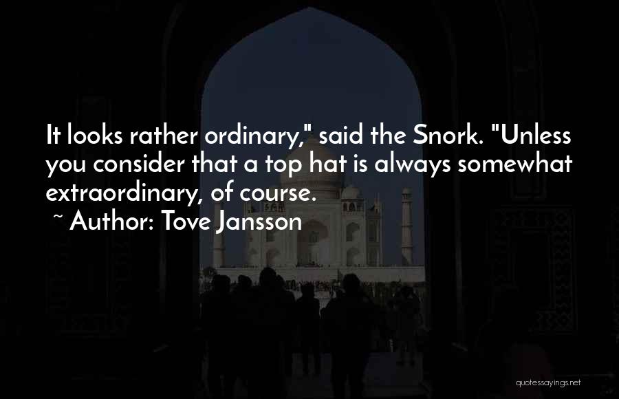 Tove Jansson Quotes: It Looks Rather Ordinary, Said The Snork. Unless You Consider That A Top Hat Is Always Somewhat Extraordinary, Of Course.