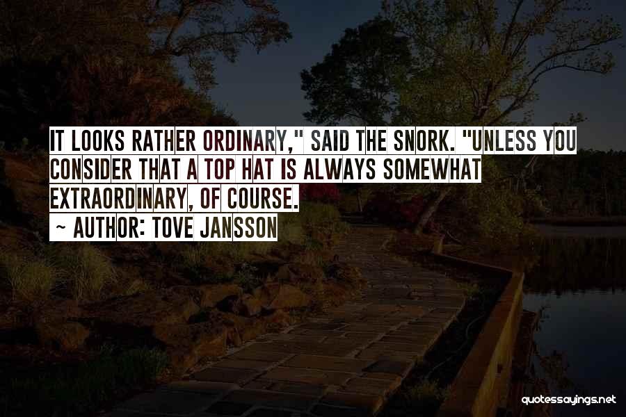 Tove Jansson Quotes: It Looks Rather Ordinary, Said The Snork. Unless You Consider That A Top Hat Is Always Somewhat Extraordinary, Of Course.