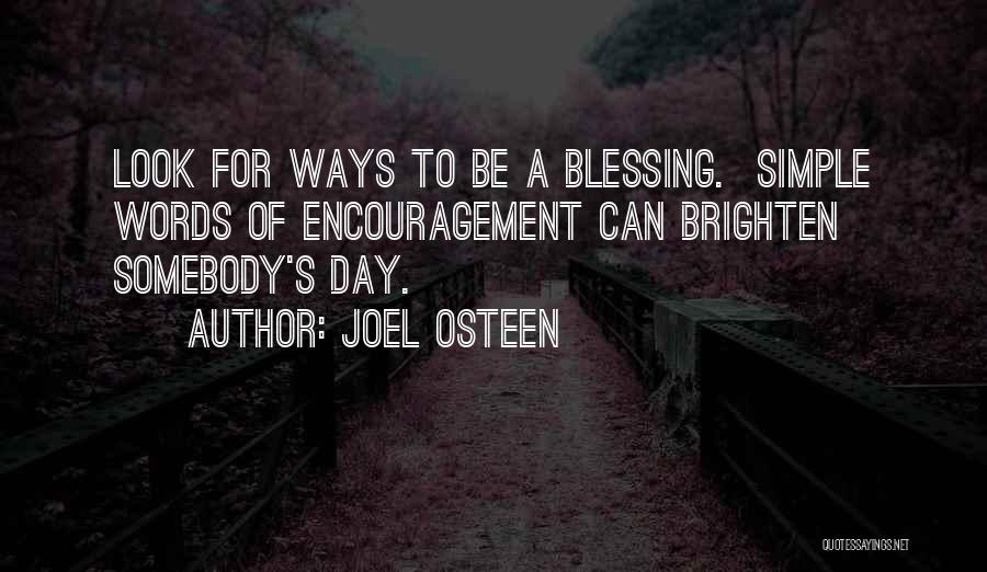 Joel Osteen Quotes: Look For Ways To Be A Blessing. Simple Words Of Encouragement Can Brighten Somebody's Day.
