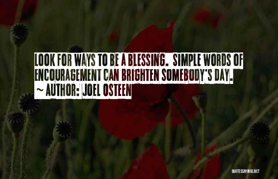 Joel Osteen Quotes: Look For Ways To Be A Blessing. Simple Words Of Encouragement Can Brighten Somebody's Day.