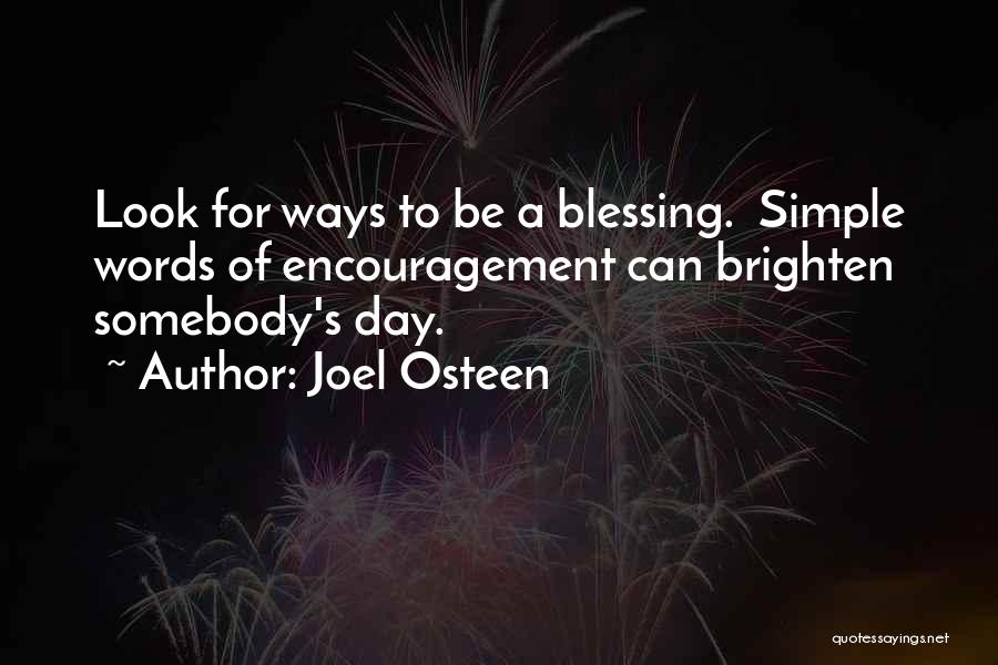 Joel Osteen Quotes: Look For Ways To Be A Blessing. Simple Words Of Encouragement Can Brighten Somebody's Day.