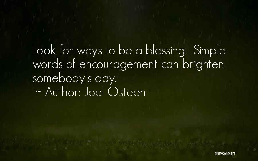 Joel Osteen Quotes: Look For Ways To Be A Blessing. Simple Words Of Encouragement Can Brighten Somebody's Day.