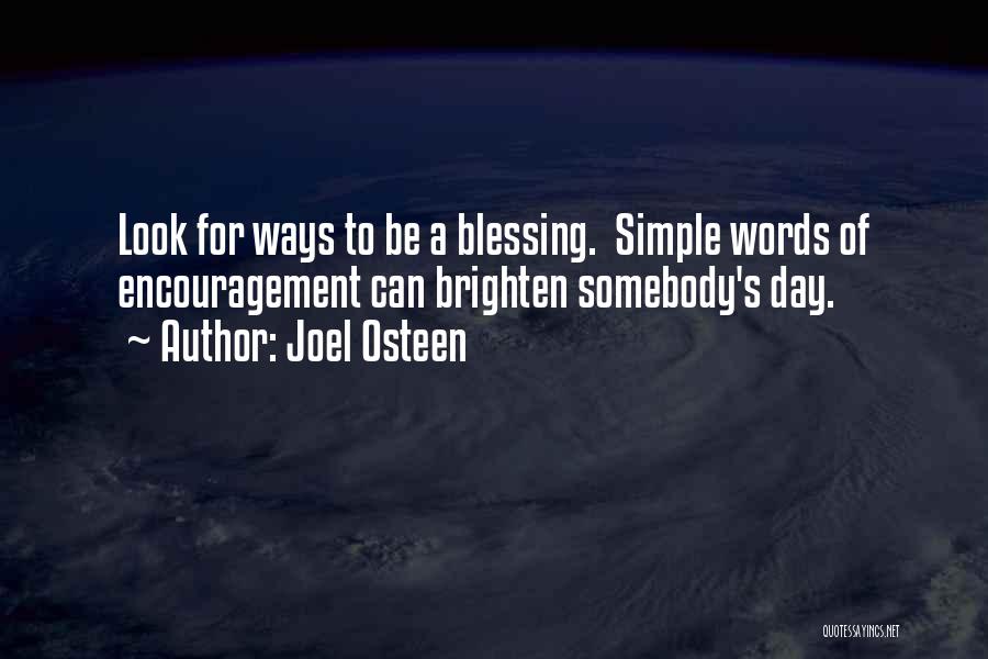 Joel Osteen Quotes: Look For Ways To Be A Blessing. Simple Words Of Encouragement Can Brighten Somebody's Day.