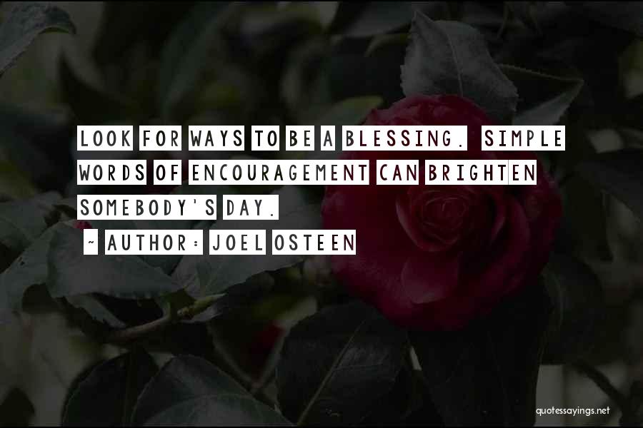 Joel Osteen Quotes: Look For Ways To Be A Blessing. Simple Words Of Encouragement Can Brighten Somebody's Day.