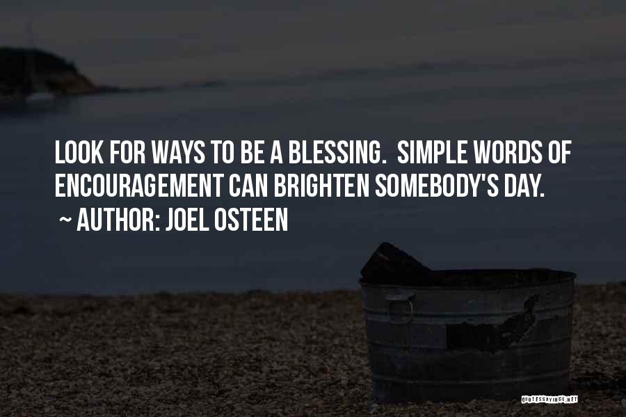 Joel Osteen Quotes: Look For Ways To Be A Blessing. Simple Words Of Encouragement Can Brighten Somebody's Day.