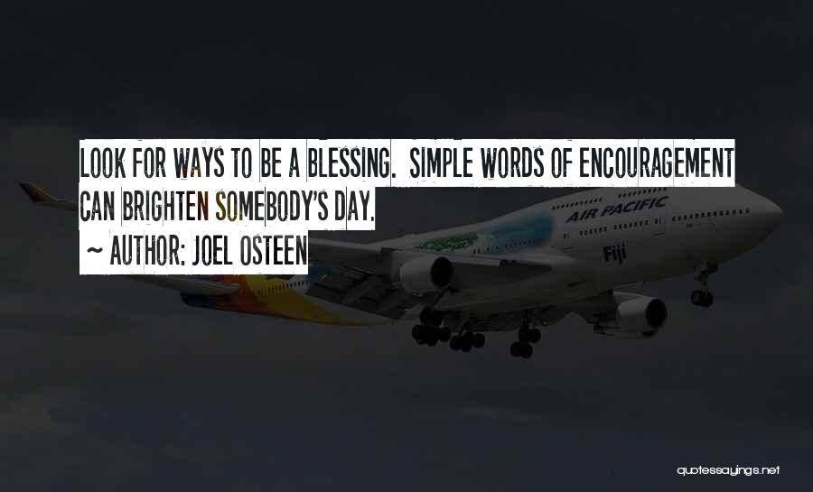 Joel Osteen Quotes: Look For Ways To Be A Blessing. Simple Words Of Encouragement Can Brighten Somebody's Day.