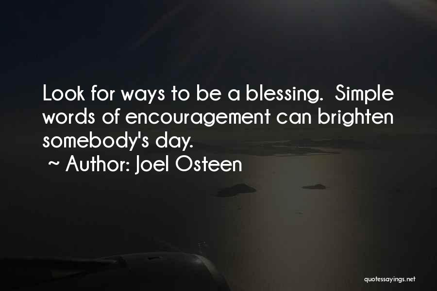 Joel Osteen Quotes: Look For Ways To Be A Blessing. Simple Words Of Encouragement Can Brighten Somebody's Day.