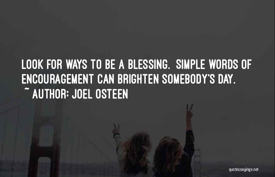 Joel Osteen Quotes: Look For Ways To Be A Blessing. Simple Words Of Encouragement Can Brighten Somebody's Day.