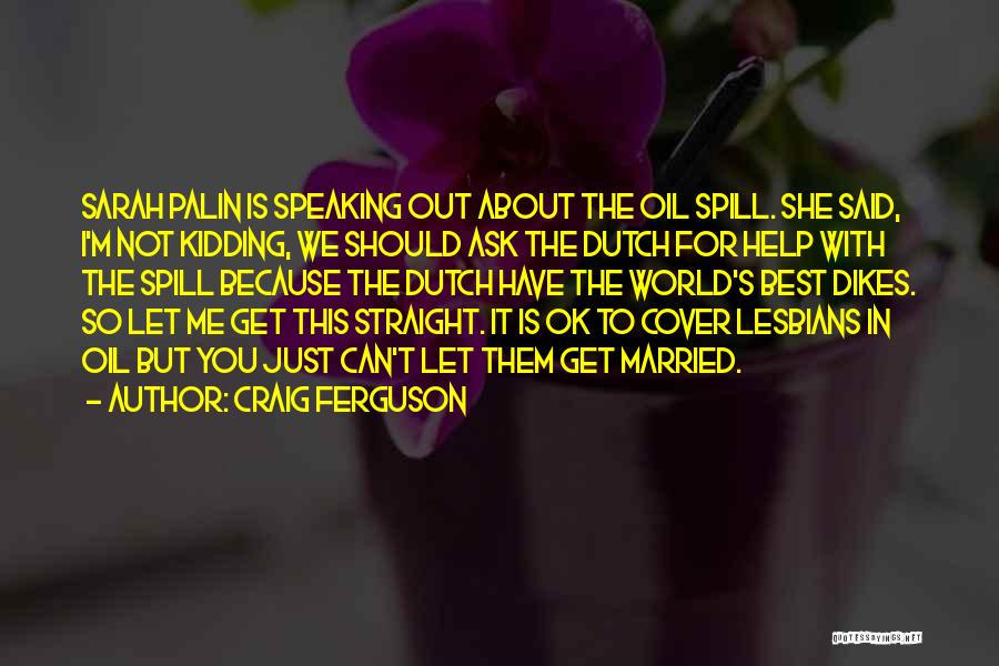 Craig Ferguson Quotes: Sarah Palin Is Speaking Out About The Oil Spill. She Said, I'm Not Kidding, We Should Ask The Dutch For