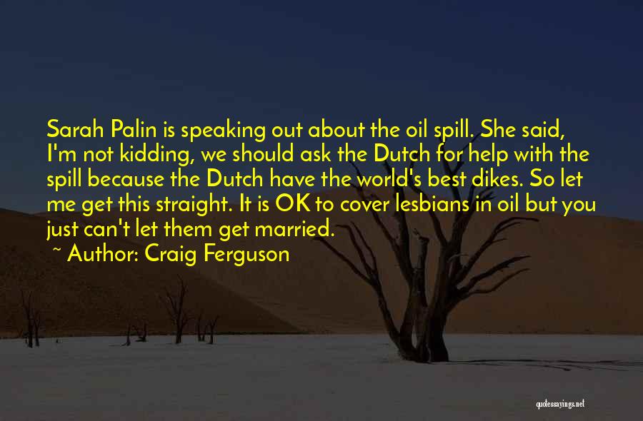 Craig Ferguson Quotes: Sarah Palin Is Speaking Out About The Oil Spill. She Said, I'm Not Kidding, We Should Ask The Dutch For