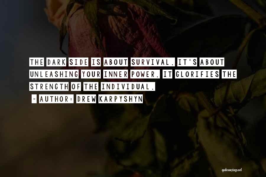 Drew Karpyshyn Quotes: The Dark Side Is About Survival. It's About Unleashing Your Inner Power. It Glorifies The Strength Of The Individual.