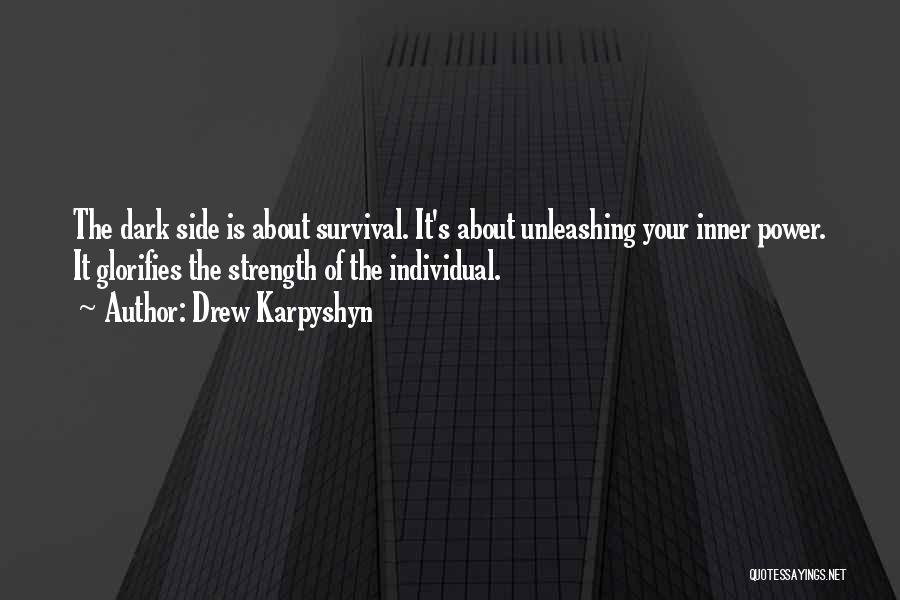Drew Karpyshyn Quotes: The Dark Side Is About Survival. It's About Unleashing Your Inner Power. It Glorifies The Strength Of The Individual.
