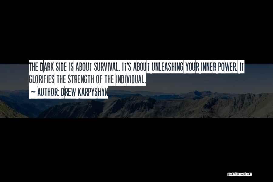 Drew Karpyshyn Quotes: The Dark Side Is About Survival. It's About Unleashing Your Inner Power. It Glorifies The Strength Of The Individual.