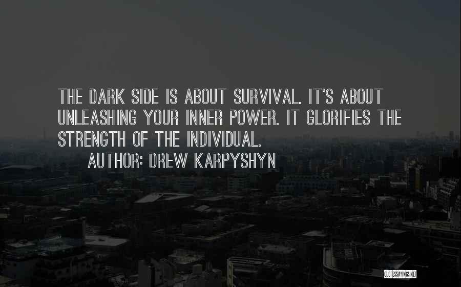 Drew Karpyshyn Quotes: The Dark Side Is About Survival. It's About Unleashing Your Inner Power. It Glorifies The Strength Of The Individual.
