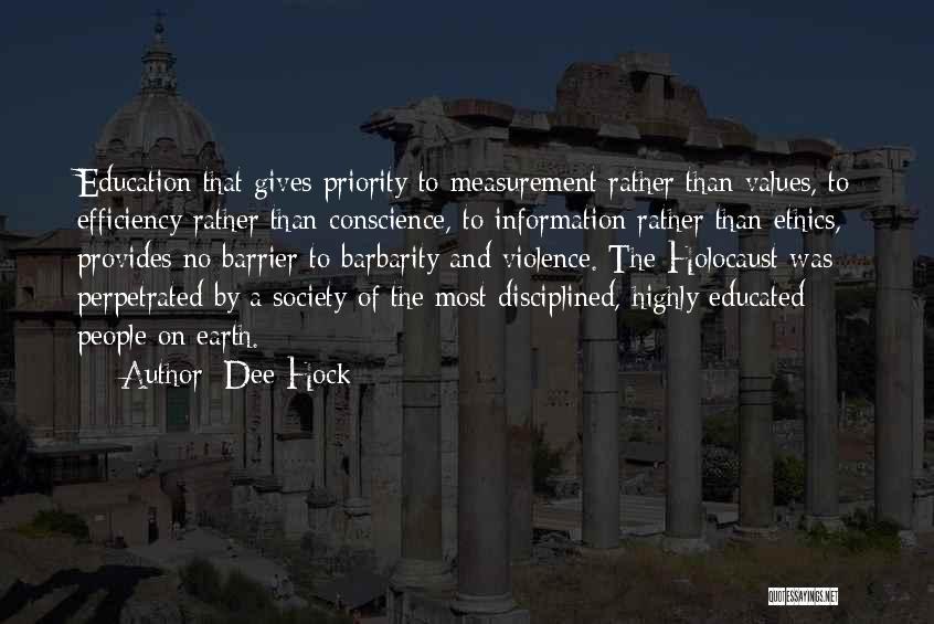 Dee Hock Quotes: Education That Gives Priority To Measurement Rather Than Values, To Efficiency Rather Than Conscience, To Information Rather Than Ethics, Provides