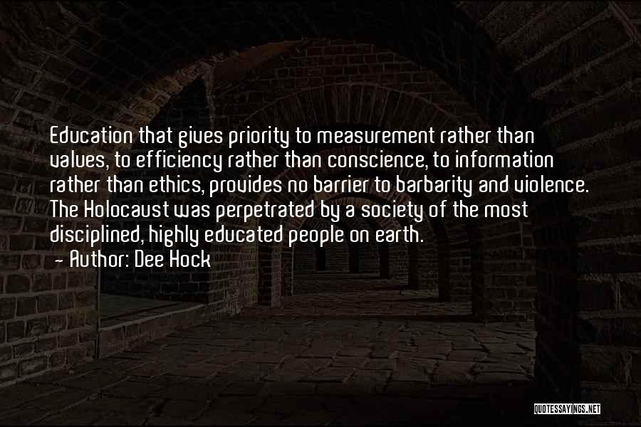 Dee Hock Quotes: Education That Gives Priority To Measurement Rather Than Values, To Efficiency Rather Than Conscience, To Information Rather Than Ethics, Provides