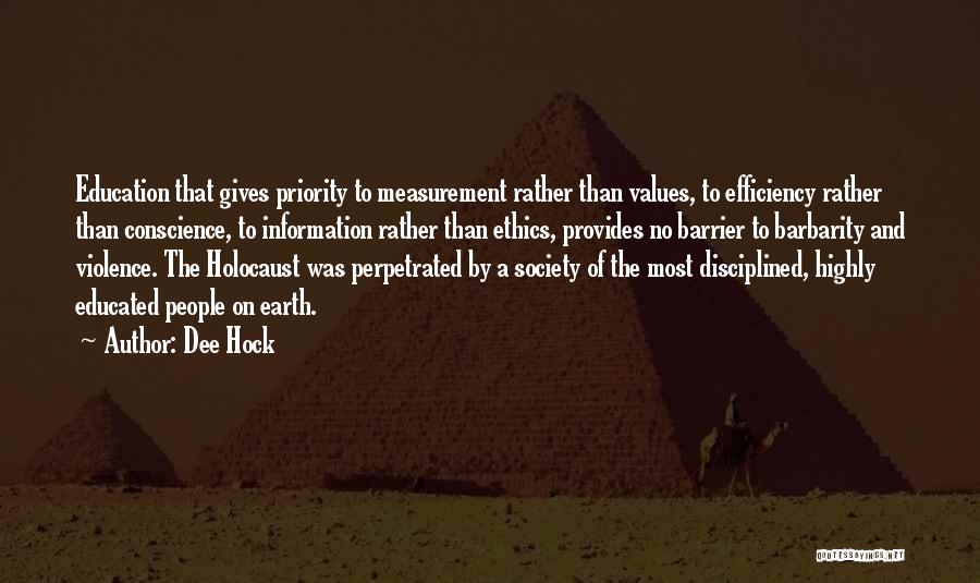 Dee Hock Quotes: Education That Gives Priority To Measurement Rather Than Values, To Efficiency Rather Than Conscience, To Information Rather Than Ethics, Provides