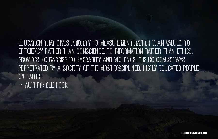 Dee Hock Quotes: Education That Gives Priority To Measurement Rather Than Values, To Efficiency Rather Than Conscience, To Information Rather Than Ethics, Provides