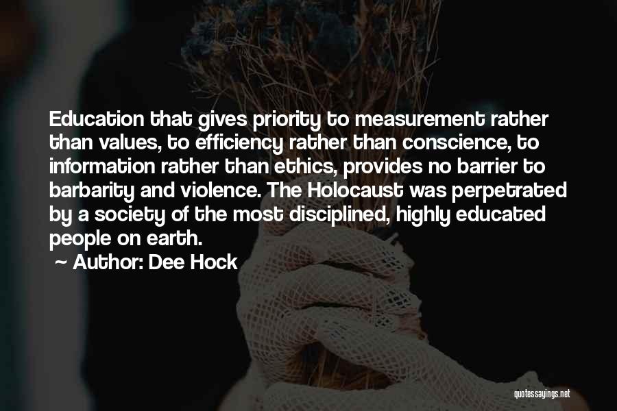 Dee Hock Quotes: Education That Gives Priority To Measurement Rather Than Values, To Efficiency Rather Than Conscience, To Information Rather Than Ethics, Provides