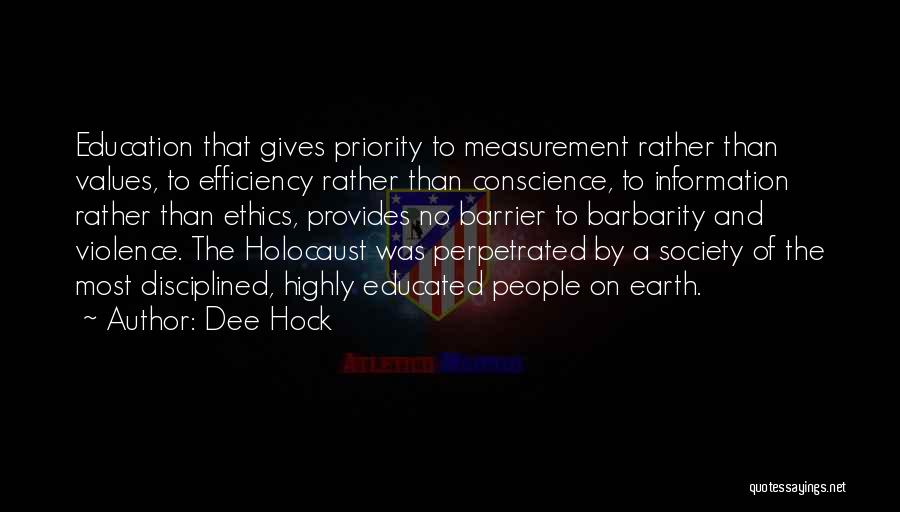 Dee Hock Quotes: Education That Gives Priority To Measurement Rather Than Values, To Efficiency Rather Than Conscience, To Information Rather Than Ethics, Provides