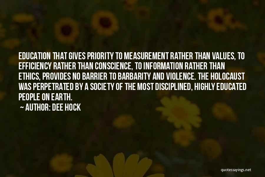 Dee Hock Quotes: Education That Gives Priority To Measurement Rather Than Values, To Efficiency Rather Than Conscience, To Information Rather Than Ethics, Provides