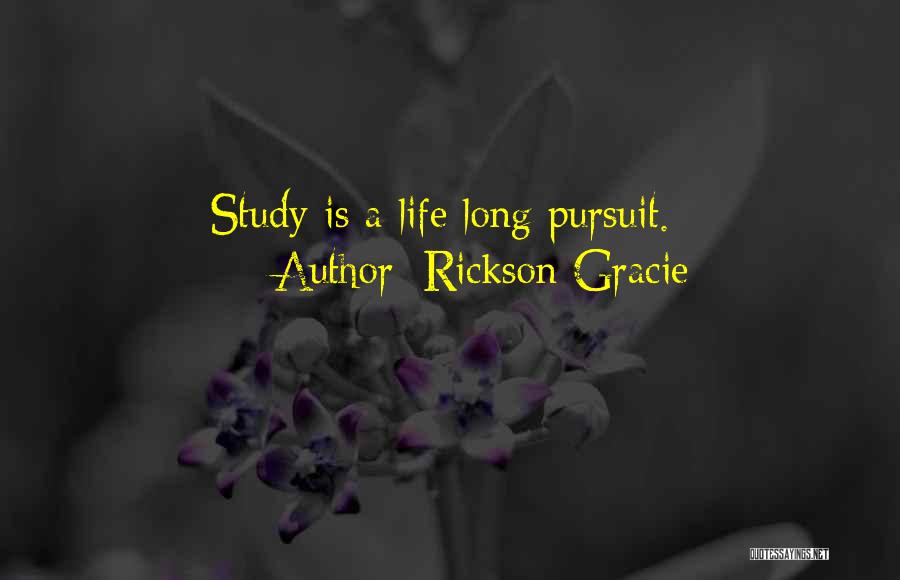 Rickson Gracie Quotes: Study Is A Life Long Pursuit.