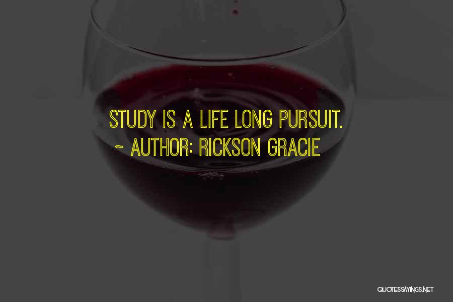 Rickson Gracie Quotes: Study Is A Life Long Pursuit.