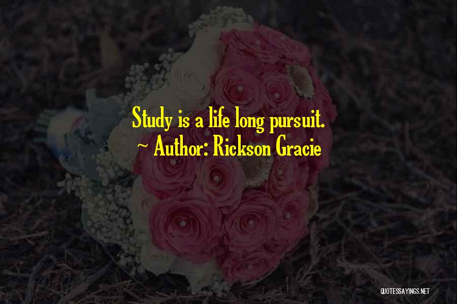 Rickson Gracie Quotes: Study Is A Life Long Pursuit.