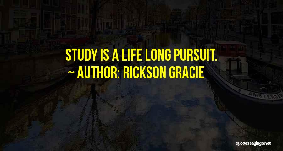 Rickson Gracie Quotes: Study Is A Life Long Pursuit.