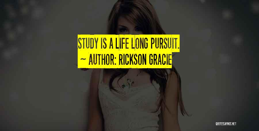 Rickson Gracie Quotes: Study Is A Life Long Pursuit.