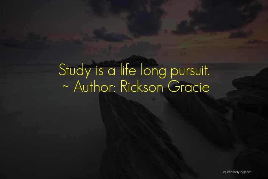 Rickson Gracie Quotes: Study Is A Life Long Pursuit.