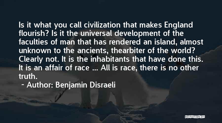 Benjamin Disraeli Quotes: Is It What You Call Civilization That Makes England Flourish? Is It The Universal Development Of The Faculties Of Man