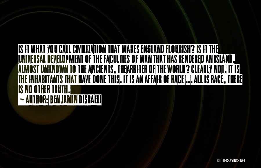 Benjamin Disraeli Quotes: Is It What You Call Civilization That Makes England Flourish? Is It The Universal Development Of The Faculties Of Man