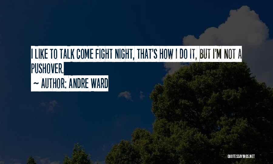 Andre Ward Quotes: I Like To Talk Come Fight Night, That's How I Do It, But I'm Not A Pushover.