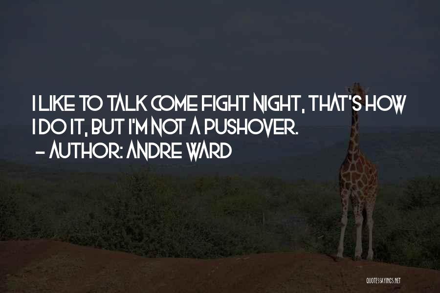 Andre Ward Quotes: I Like To Talk Come Fight Night, That's How I Do It, But I'm Not A Pushover.