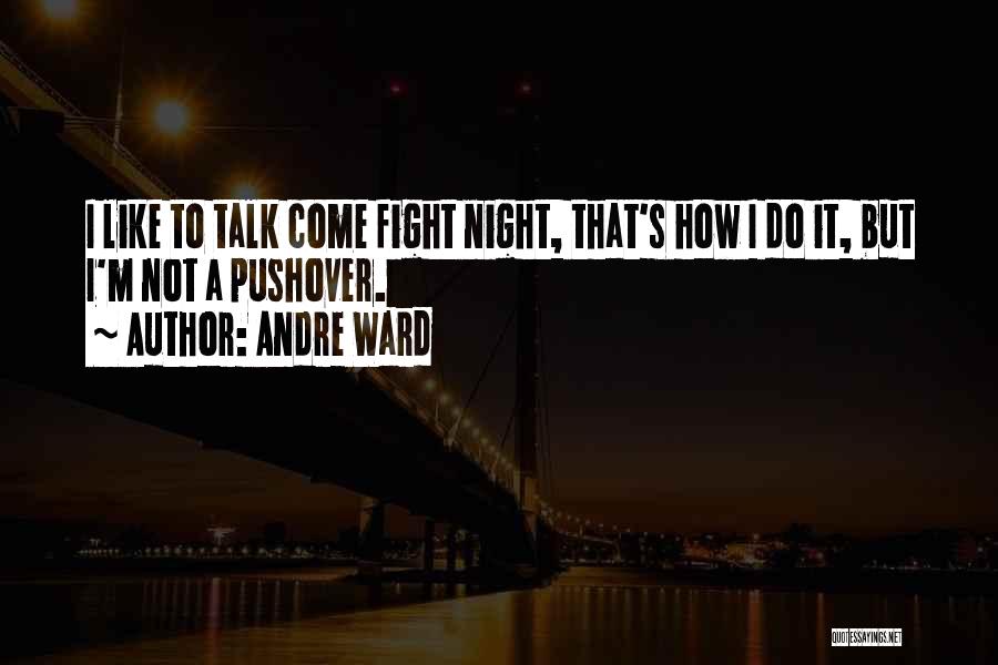Andre Ward Quotes: I Like To Talk Come Fight Night, That's How I Do It, But I'm Not A Pushover.