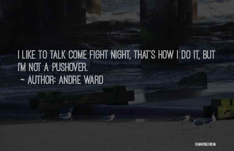 Andre Ward Quotes: I Like To Talk Come Fight Night, That's How I Do It, But I'm Not A Pushover.