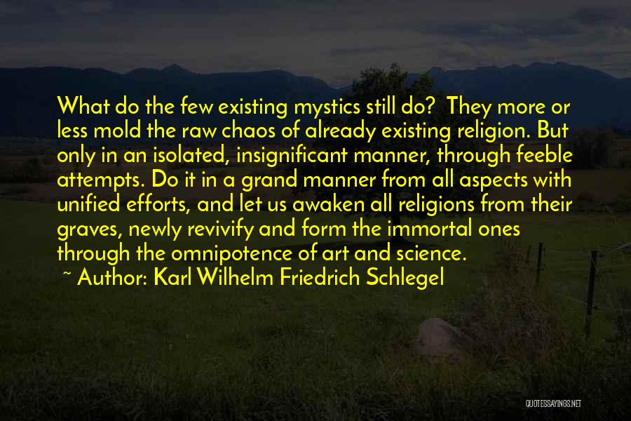 Karl Wilhelm Friedrich Schlegel Quotes: What Do The Few Existing Mystics Still Do? They More Or Less Mold The Raw Chaos Of Already Existing Religion.