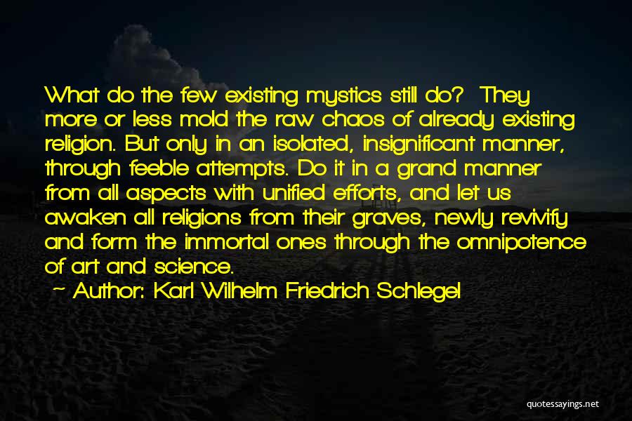 Karl Wilhelm Friedrich Schlegel Quotes: What Do The Few Existing Mystics Still Do? They More Or Less Mold The Raw Chaos Of Already Existing Religion.