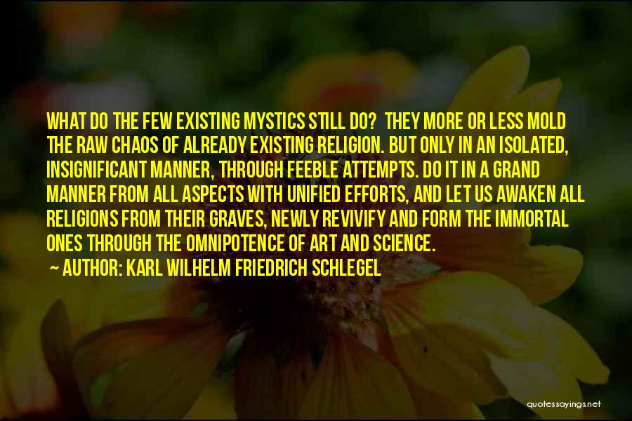 Karl Wilhelm Friedrich Schlegel Quotes: What Do The Few Existing Mystics Still Do? They More Or Less Mold The Raw Chaos Of Already Existing Religion.