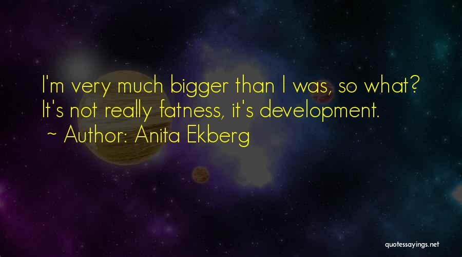 Anita Ekberg Quotes: I'm Very Much Bigger Than I Was, So What? It's Not Really Fatness, It's Development.