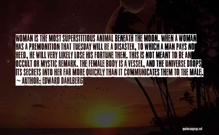 Edward Dahlberg Quotes: Woman Is The Most Superstitious Animal Beneath The Moon. When A Woman Has A Premonition That Tuesday Will Be A