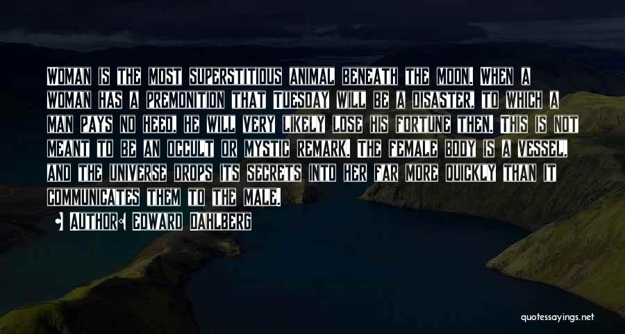 Edward Dahlberg Quotes: Woman Is The Most Superstitious Animal Beneath The Moon. When A Woman Has A Premonition That Tuesday Will Be A