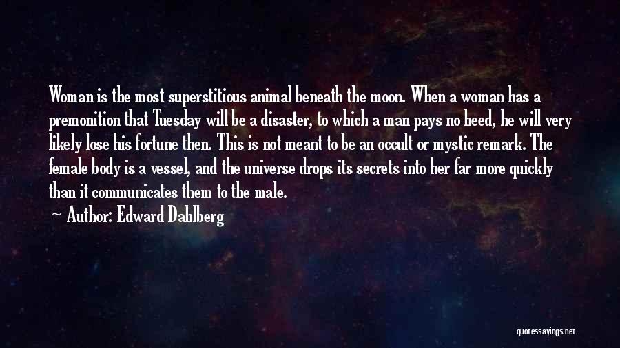 Edward Dahlberg Quotes: Woman Is The Most Superstitious Animal Beneath The Moon. When A Woman Has A Premonition That Tuesday Will Be A