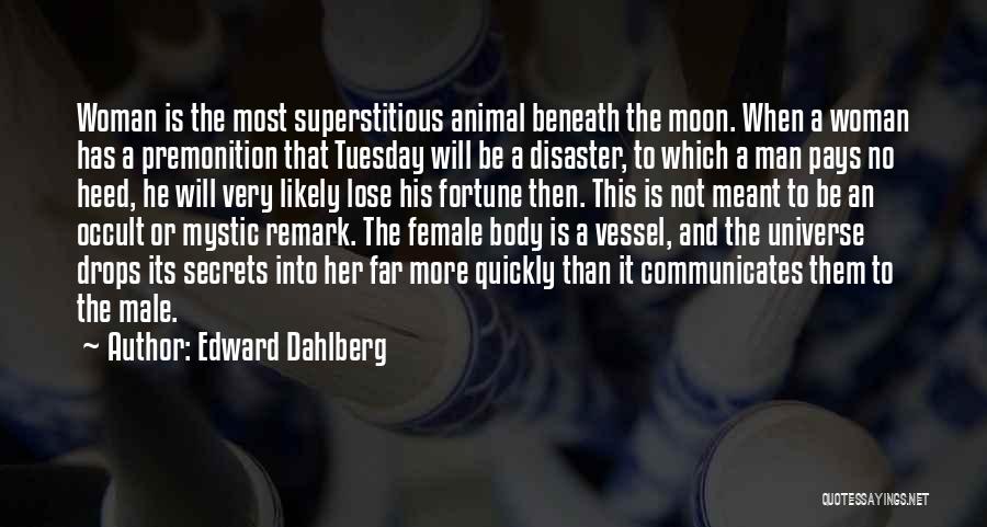 Edward Dahlberg Quotes: Woman Is The Most Superstitious Animal Beneath The Moon. When A Woman Has A Premonition That Tuesday Will Be A