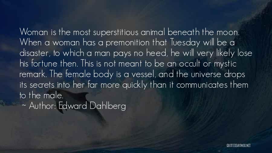 Edward Dahlberg Quotes: Woman Is The Most Superstitious Animal Beneath The Moon. When A Woman Has A Premonition That Tuesday Will Be A