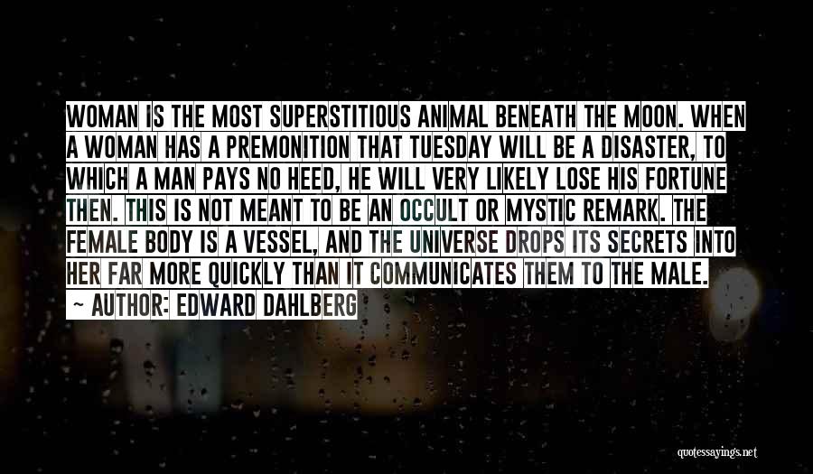 Edward Dahlberg Quotes: Woman Is The Most Superstitious Animal Beneath The Moon. When A Woman Has A Premonition That Tuesday Will Be A